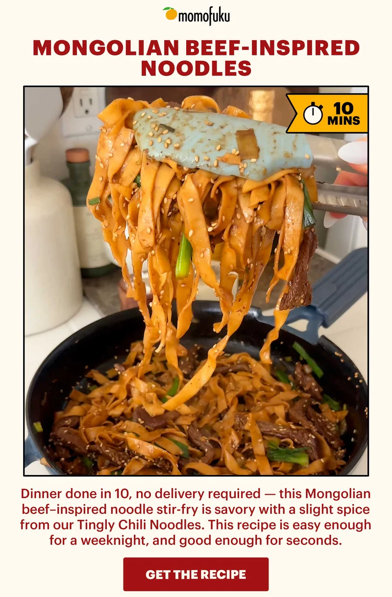 Header: Mongolian Beef-Inspired Noodles  Flag: 10 Min.   Sub-header: Dinner done in 10, no delivery required — this Mongolian beef–inspired noodle stir-fry is savory with a slight spice from our Tingly Chili Noodles. This recipe is easy enough for a weeknight, and good enough for seconds.   CTA: GET THE RECIPE