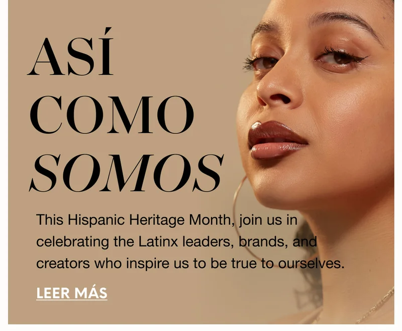 ASí COMO SOMOS - This Hispanic Heritage Month, join us in celebrating the Latinx leaders, brands, and creators who inspire us to be true to ourselves. LEER MÁS