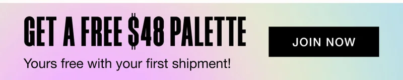 GET A FREE $48 PALETTE - Yours free with your first shipment! JOIN NOW