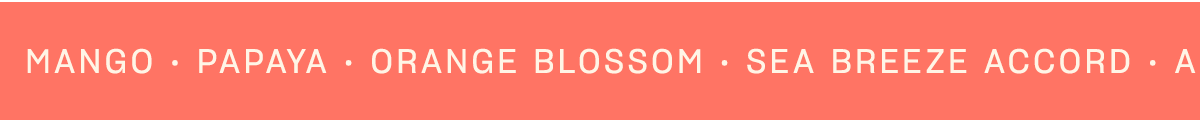 sea breeze accord • amber • musks • mango • papaya • orange blossom