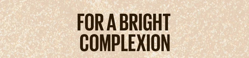 For A Bright Complexion