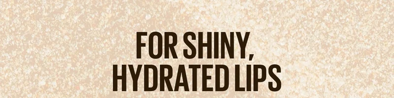For Shiny, Hydrated Lips