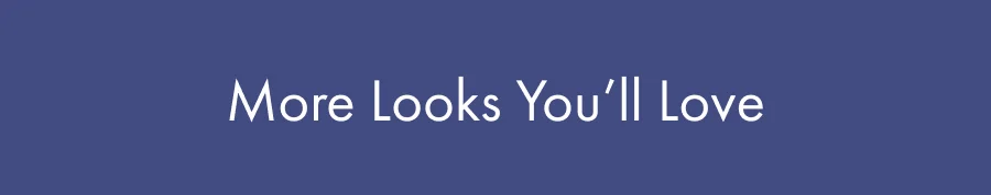 Shop More Looks You'll Love