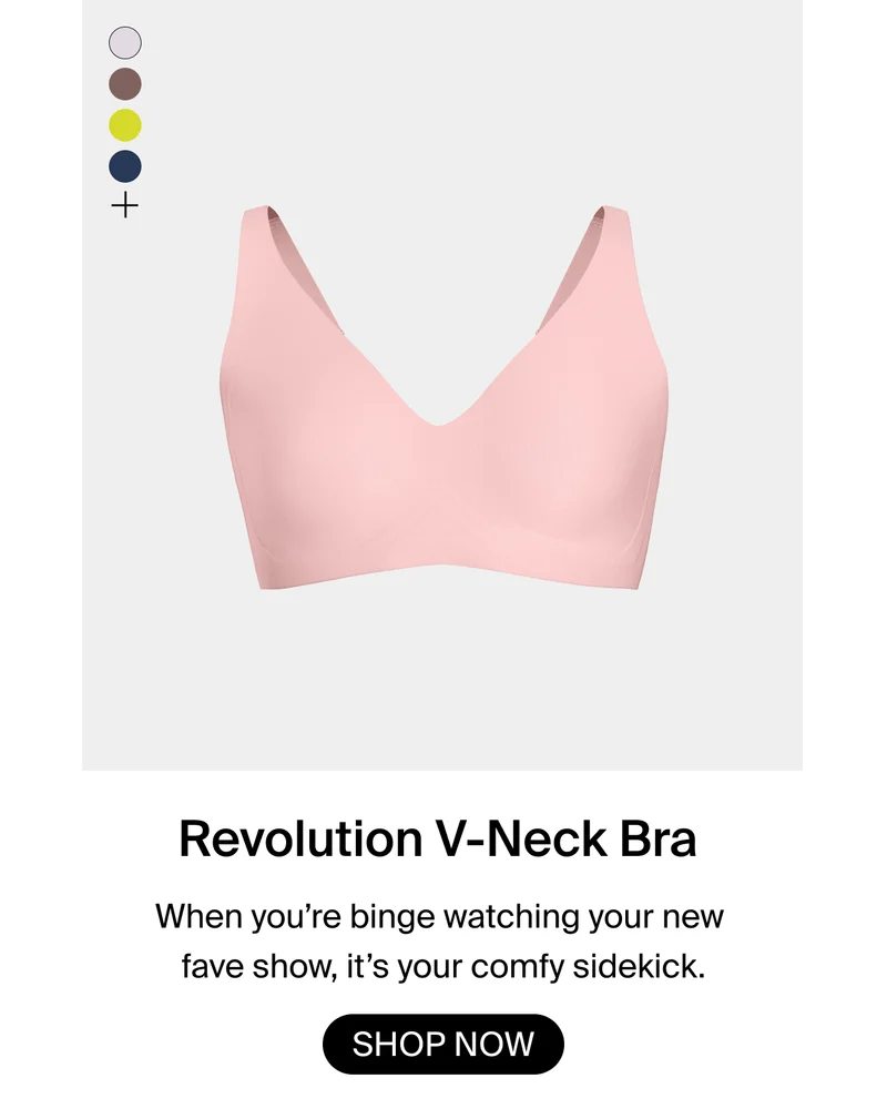 Revolution V-Neck Bra. When you're binge watching your new fave show, it's your comfy sidekick. SHOP NOW.