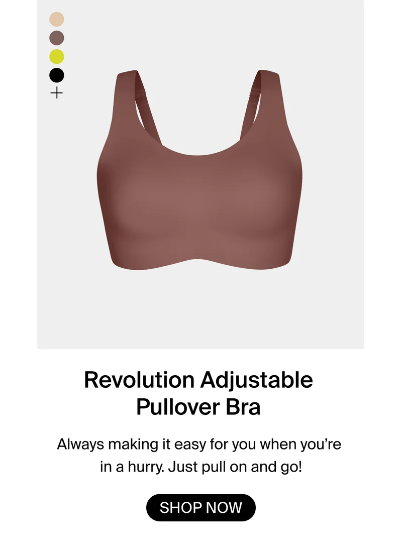 Revolution Adjustable Pullover Bra. Always making it easy for you when you're in a hurry. Just pull on and go! SHOP NOW.