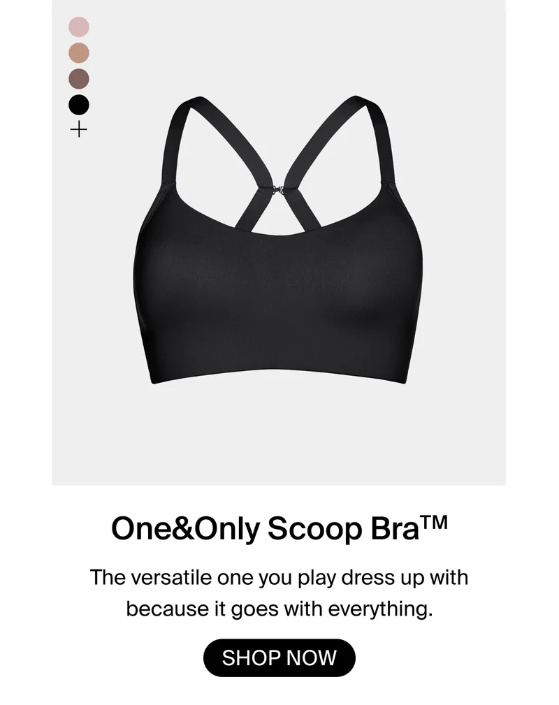 One&Only Scoop BraTM. The versatile one you play dress up with because it goes with everything. SHOP NOW.