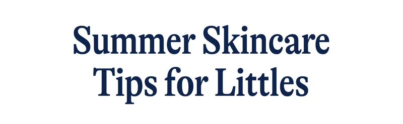 Summer Skincare Tips for Littles