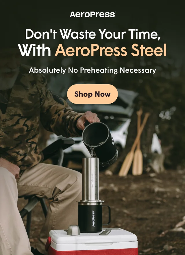 Don't waste your time, with AeroPress Steel.