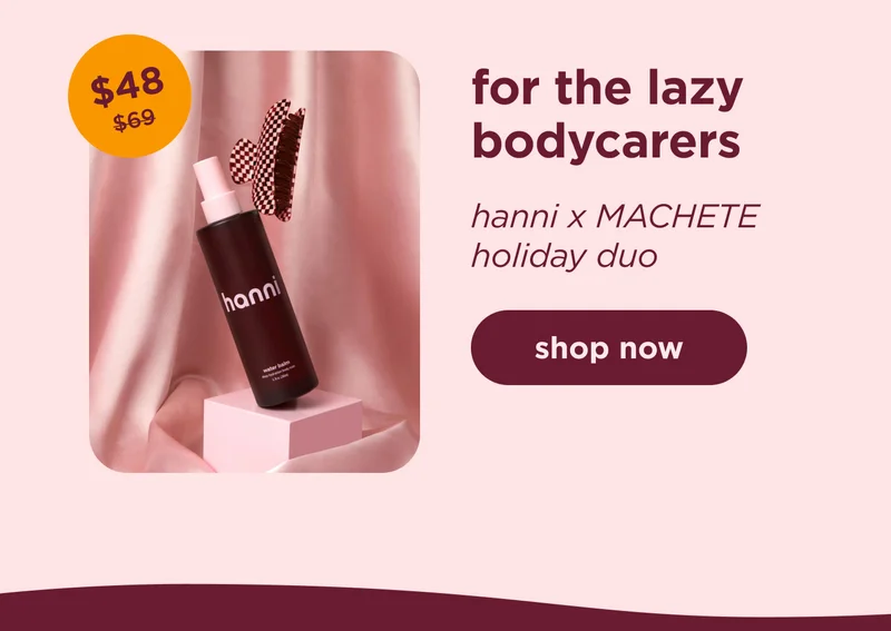 for the lazy bodycarers hanni x MACHETE holiday duo $69 $48 shop now