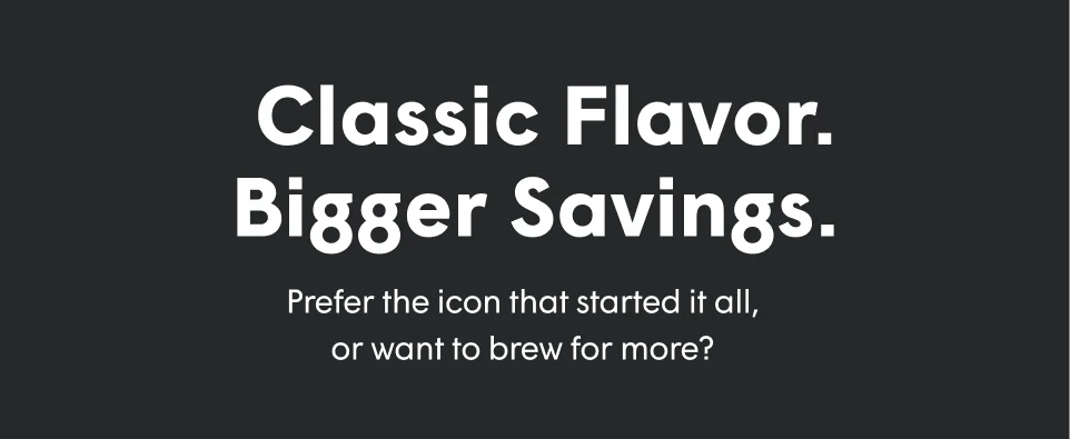 Classic Flavor. Bigger Savings.
