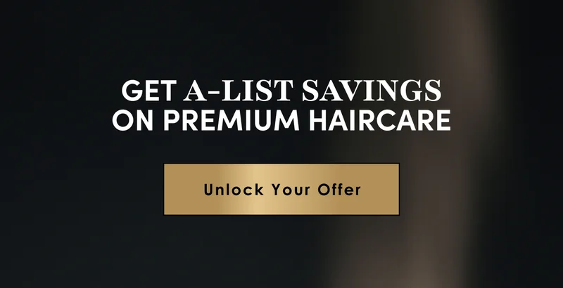 Get A-List savings on premium haircare | Unlock Your Offer