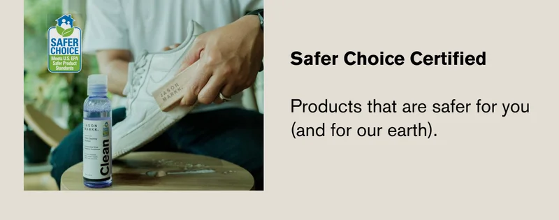 SAFER CHOICE CERTIFIED: PRODUCTS THAT ARE SAFER FOR YOU (AND OUR EARTH).