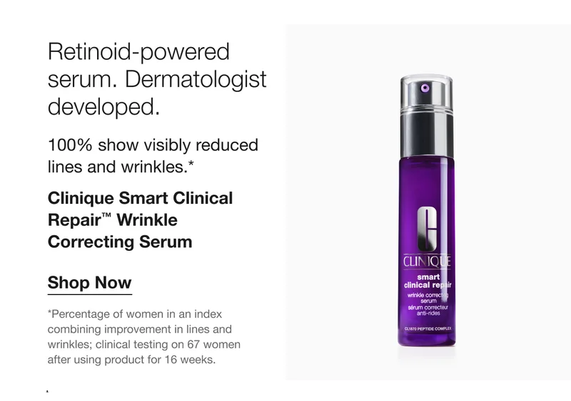 Retinoid-powered serum. Dermatologist developed. | 100% show visibly reduced lines and wrinkles.* | Clinique Smart Clinical Repair™ Wrinkle Correcting Serum | Shop Now | *Percentage of women in an index combining improvement in lines and wrinkles; clinical testing on 67 women after using product for 16 weeks.