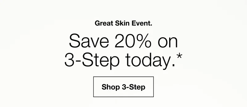 Great Skin Event. | Save 20% on 3-Step today.* | Shop 3-Step