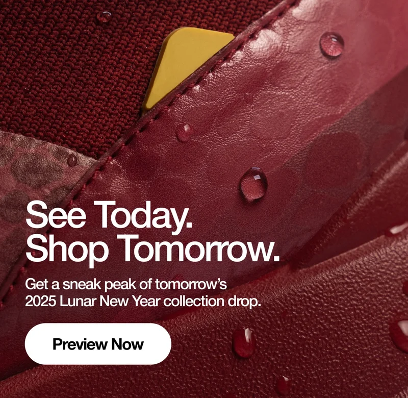 See Today. Shop Tomorrow. Get a sneak peak of tomorrow's 2025 Lunar New Year Collection drop. Preview Now.