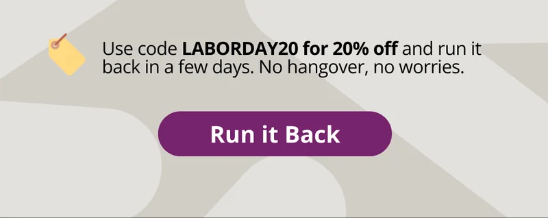 Use code laborday15 for 15% off and run it back in a few days. No hangover, no worries. Run it Back.