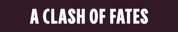 A CLASH OF FATES