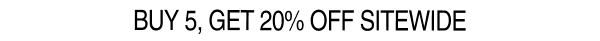 Buy 5, Get 20% Off Sitewide