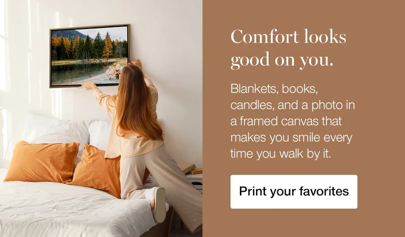 Comfort looks good on you. Blankets, books, candles, and a photo in a framed canvas that makes you smile every time you walk by it.