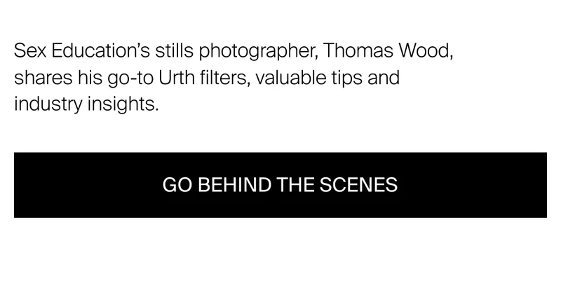 Sex Education’s stills photographer, Thomas Wood, shares his go-to Urth filters, valuable tips and industry insights.
