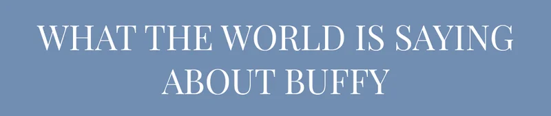 What the World Is Saying About Buffy • Shop Now