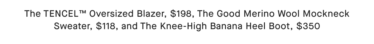 The TENCEL ™ Oversized Blazer, $198, The Good Merino Wool Mockneck Sweater, $118, and The Knee-High Banana Heel Boot, $350