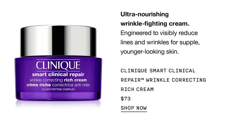 Ultra-nourishing wrinkle-fighting cream.  Engineered to visibly reduce lines and wrinkles for supple, younger-looking skin. Clinique Smart Clinical Repair™ Wrinkle Correcting Rich Cream $73 Shop Now