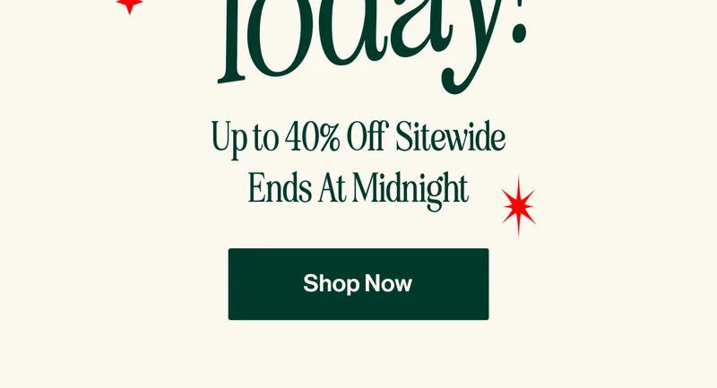 Ends Today! Up to 40% Off sitewide. Ends at midnight. Shop Now