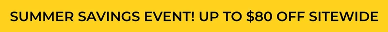 SUMMER SAVINGS EVENT! UP TO $80 OFF SITEWIDE