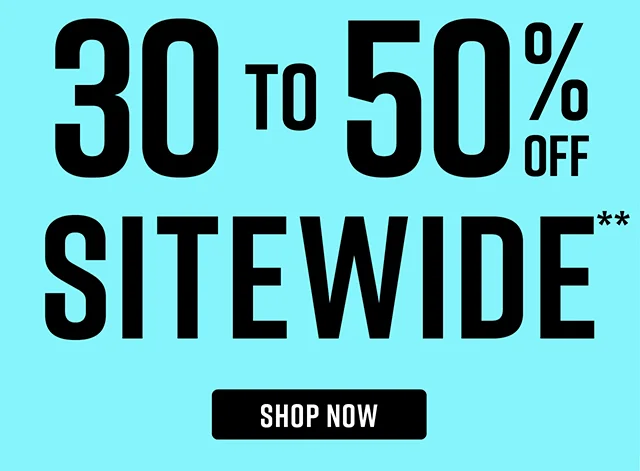 30 to 50% Off Sitewide. Shop Now