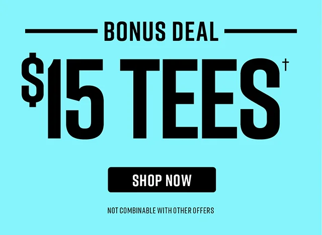 Bonus Deal - $15 Tees. Not combinable with other offers. Shop Now