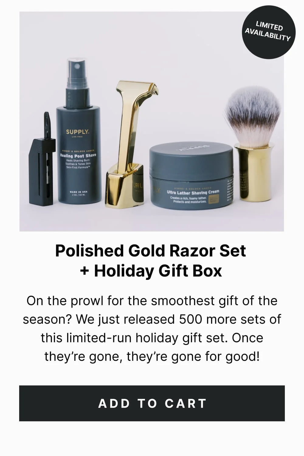 Polished Gold Razor Set + Holiday Gift Box On the prowl for the smoothest gift of the season? We just released 500 more sets of this limited-run holiday gift set. Once they’re gone, they’re gone for good! [ Add to Cart ]