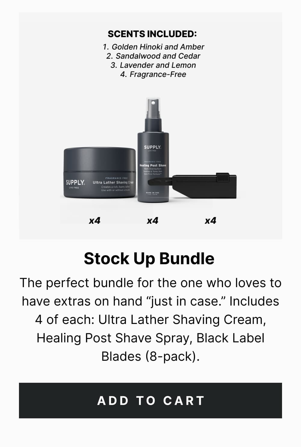 Stock Up Bundle The perfect bundle for the one who loves to have extras on hand “just in case.” Includes 4 of each: Ultra Lather Shaving Cream, Healing Post Shave Spray, Black Label Blades (8-pack). [ Add to Cart ]