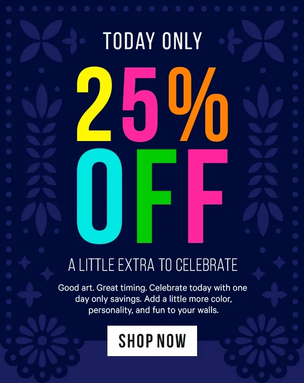 A Little Extra to Celebrate: 25% Off Today Only - Celebrate today with one day only savings. Add a little more color, personality, and fun to your walls.