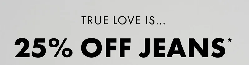 True Love Is... 25% Off Jeans*