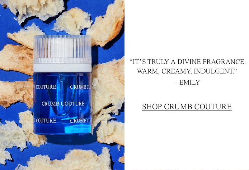 “IT’S TRULY A DIVINE FRAGRANCE. WARM, CREAMY, INDULGENT.” —EMILY  [SHOP CRUMB COUTURE]