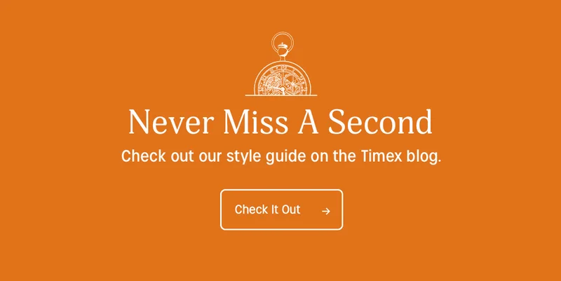 Never Miss A Second | Check out our style guide on the Timex blog | Check It Out