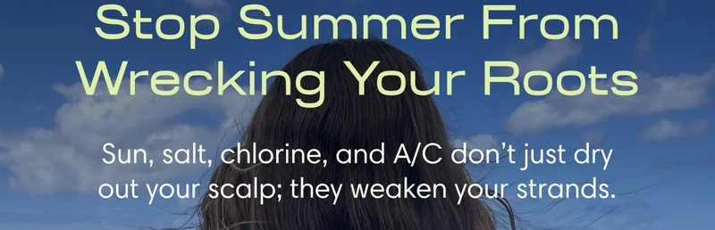 Stop summer from wrecking your roots Sun, salt, chlorine, and A/C don’t just dry out your scalp; they weaken your strands.