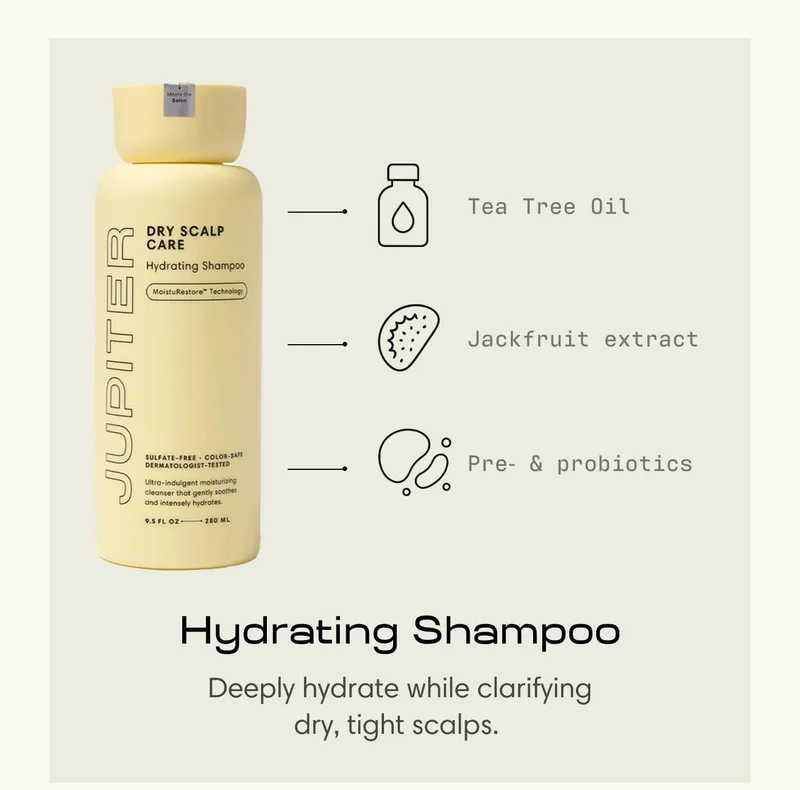 - Tea Tree Oil  - Jackfruit extract  - Pre‑ & probiotics  Hydrating Shampoo Deeply hydrate while clarifying dry, tight scalps.