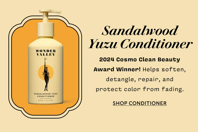 Sandalwood Yuzu Conditioner     2024 Cosmo Clean Beauty  Award Winner! Helps soften, detangle, repair, and  protect color from fading.  SHOP CONDITIONER