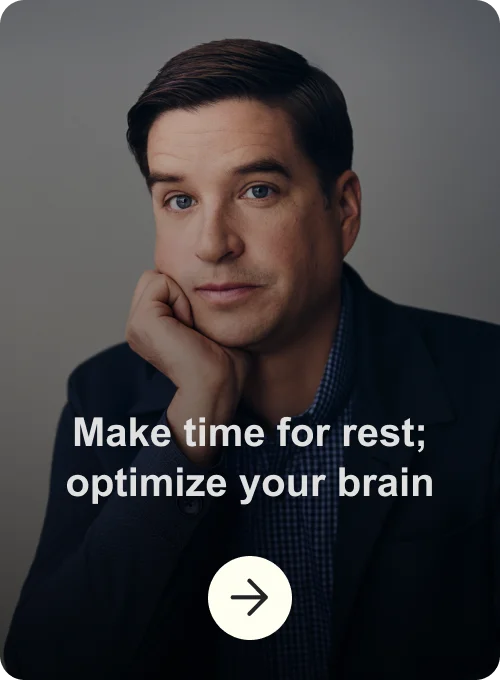 Make time for rest; optimize your brain