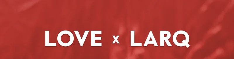 LOVE x LARQ