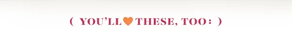 (YOU'LL LOVE THESE, TOO:)