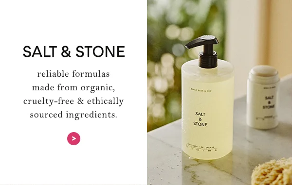 SALT & STONE: reliable formulas made from organic, cruelty-free & ethically sourced ingredients.