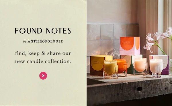 Found Notes by Anthropologie: find, keep and share our new candle collection.