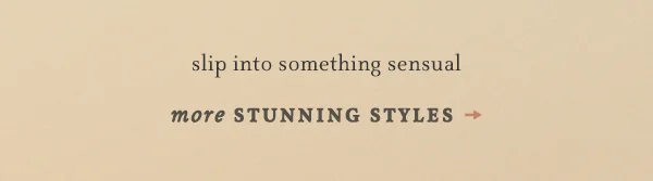 slip into something sensual, more stunning styles