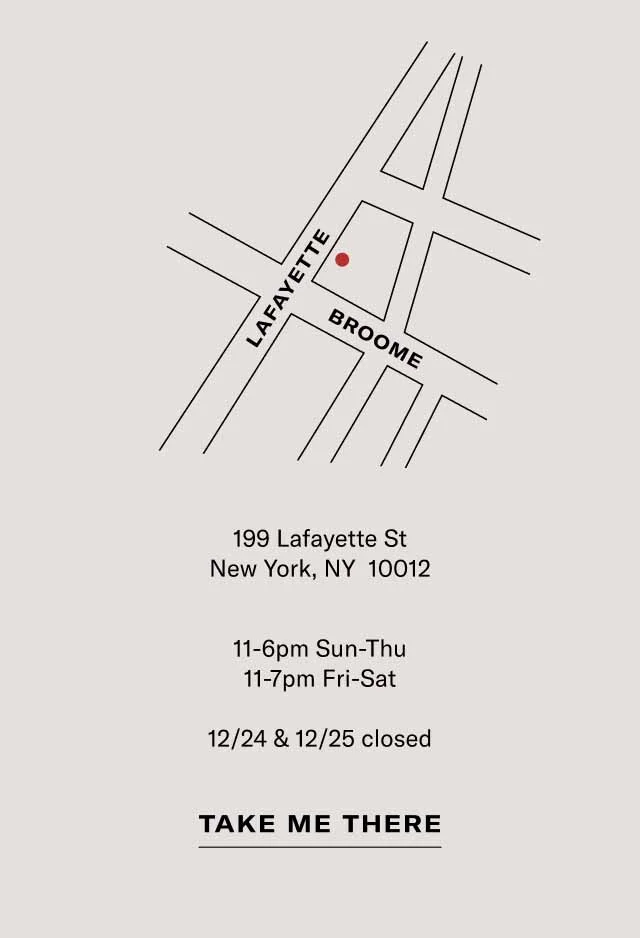 199 Lafayette St New York, NY 10012 11-6pm Sun-Thu 11-7pm Fri-Sat 12/24 & 12/25 closed. Take me there