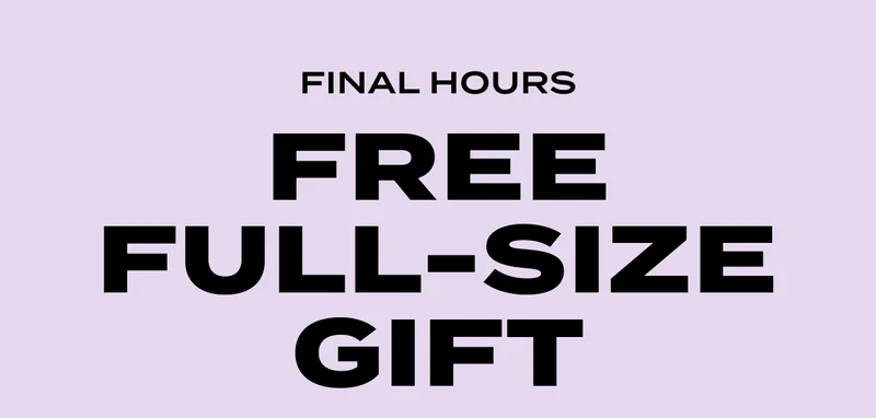 FINAL HOURS | FREE FULL-SIZE GIFT