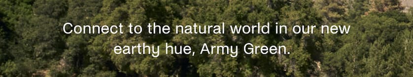 Connect to the natural world in our new earthy hue, Army Green.