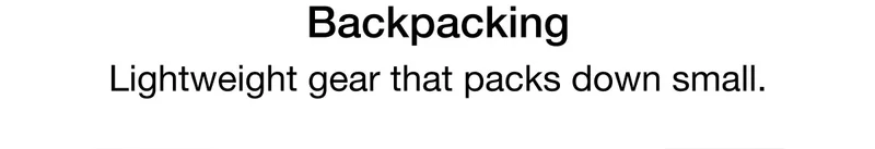 Backpacking. Lightweight gear that packs down small.
